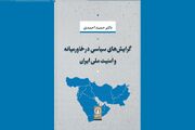 «گرایش‌های سیاسی در خاورمیانه و امنیت ملی ایران» منتشر شد