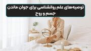 توصیه‌های علم روانشناسی برای جوان ماندن جسم و روح