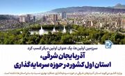 آذربایجان شرقی، استان اول کشور در حوزه سرمایه‌گذاری