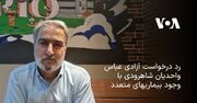 رد درخواست آزادی عباس واحدیان شاهرودی با وجود بیماریهای متعدد