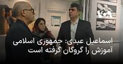 اسماعیل عبدی: جمهوری اسلامی آموزش را گروگان گرفته است