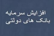 سرمایه بانک‌های دولتی برای پرداخت تسهیلات تامین مالی ۵۵ همت افزایش می‌یابد