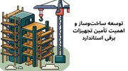 توسعه ساخت‌وساز و اهمیت تامین تجهیزات برقی استاندارد