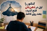 کنکور را اول در ذهن‌تان فتح کنید، بعد روی کاغذ
