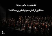 مخاطبان ارکستر سمفونیک تهران چه گفتند؟