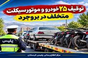 توقیف ۲۵ خودرو و موتورسیکلت متخلف در بروجرد