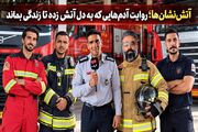 آتش‌ نشان‌ها؛ روایت آدم‌هایی که به دل آتش زده‌ تا زندگی بماند