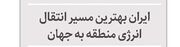 ایران بهترین مسیر انتقال انرژی منطقه به جهان