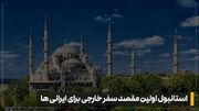 چرا با وجود قیمت بالای دلار، استانبول هنوز انتخاب اول سفر خارجی ایرانی هاست؟