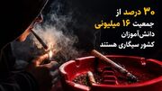 انفجار خاموش در مدارس / ۳۰درصد از جمعیت ۱۶ میلیونی دانش‌آموزان کشور سیگاری هستند/ اعتیاد امروز، نخبگان و افراد تحصیل‌کرده را نیز در بر گرفته است