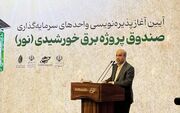 ۵۰۰ مگاوات نیروگاه خورشیدی صندوق «نور» تا آذر امسال وارد مدار می‌شود/ صندوق«نور» تحت نظارت و قوانین بازار سرمایه فعالیت می‌کند + ویدئو و فایل