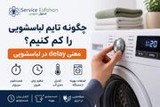 چگونه تایم ماشین لباسشویی را کم کنیم | معنی delay در لباسشویی