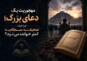 مهجوریت یک دعای بزرگ؛ چرا عرفه صحیفه سجادیه کمتر خوانده می‌شود؟