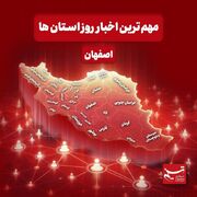 نگاهی به مهم‌ترین اخبار اصفهان در‌ نهم مردادماه