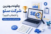 چگونه بهترین شرکت سئو را انتخاب کنیم؟ راهنمای کامل برای کسب‌وکارها