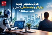 هوش مصنوعی چگونه بازار کار و آینده شغلی انسان را تغییر می‌دهد؟