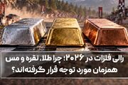 رالی فلزات در 2026؛ چرا طلا، نقره و مس همزمان مورد توجه قرارگرفته‌اند؟