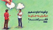 چگونه اجازه ندهیم دیگران به جای ما فکر کنند؟
