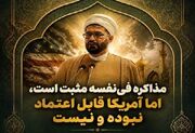 مذاکره فی‌نفسه مثبت است اما آمریکا قابل اعتماد نیست